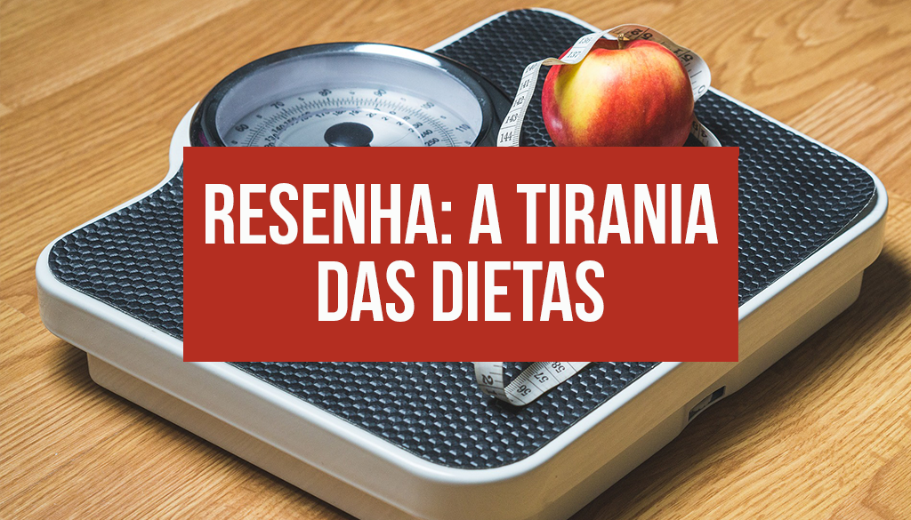 Read more about the article Resenha: “A tirania das dietas. Dois mil anos de luta contra o peso.”